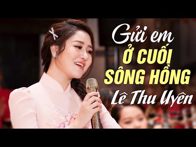 Gửi Em Ở Cuối Sông Hồng - Lê Thu Uyên | Bài Hát Trữ Tình Quê Hương Chạm Đến Trái Tim Người Nghe