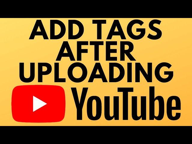 How to Add Tags to YouTube Videos After Uploading - 2021