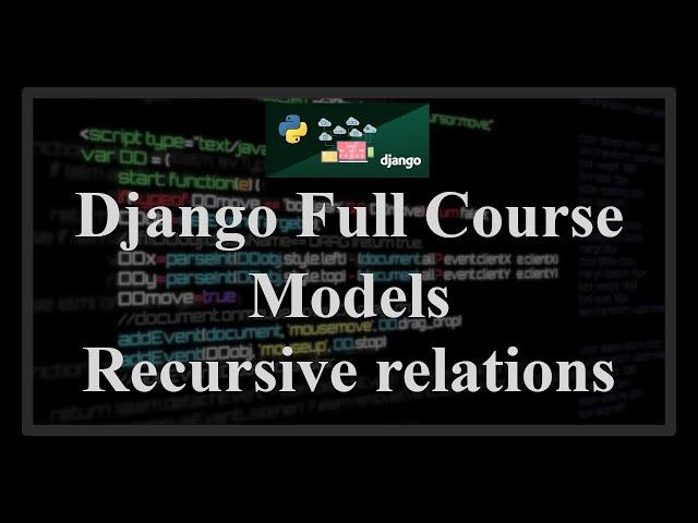 Django Full Course - 1.4 - Model recursive relations, related names