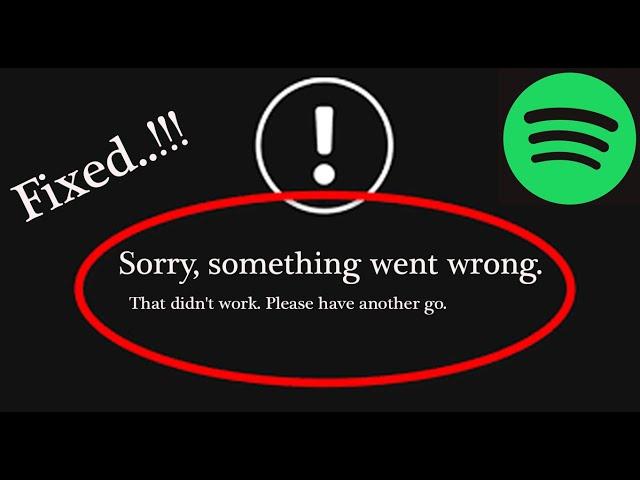 Spotify App - Sorry, Something Went Wrong. That didn't Work. Please Have Another Go