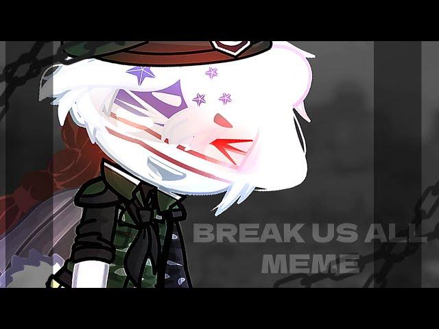 || BREAK US ALL || Gacha x Countryhumans || Meme || WWII