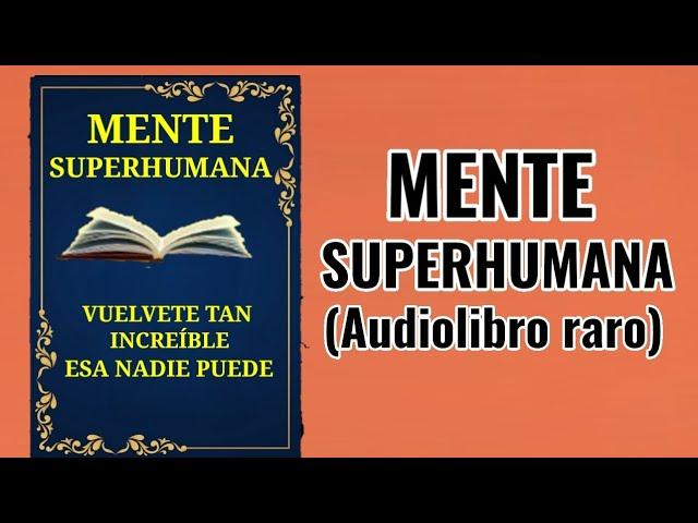 Mente Superhumana: Vuélvete tan Asombroso que Nadie Pueda Dudar de ti Audiolibro