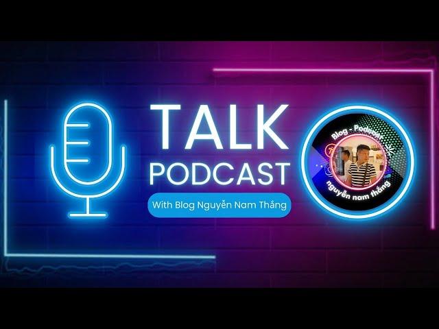 Live Podcast: Blog Nguyễn Nam Thắng 5/4