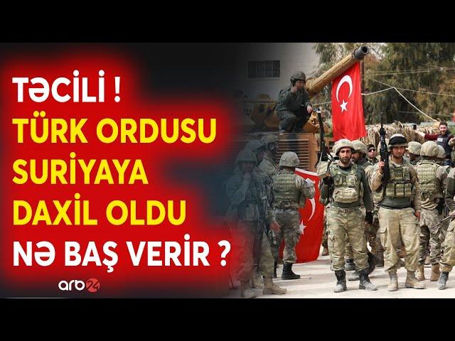 TƏCİLİ! Türk ordusu Suriyaya girdi - KRİTİK əməliyyatlar başladı - Nə baş verir? - CANLI