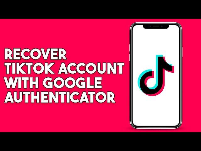 How To Recover Tiktok Account With Google Authenticator