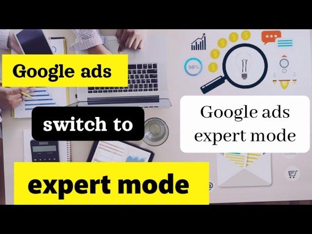 Unlocking Advanced Strategies: Mastering Google Ads in Expert Mode for Optimal Campaign Performance
