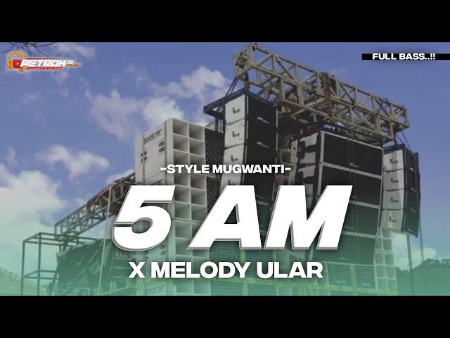 DJ 5 AM X MELODY ULAR FULL BASS STYLE MUGWANTI TERBARU