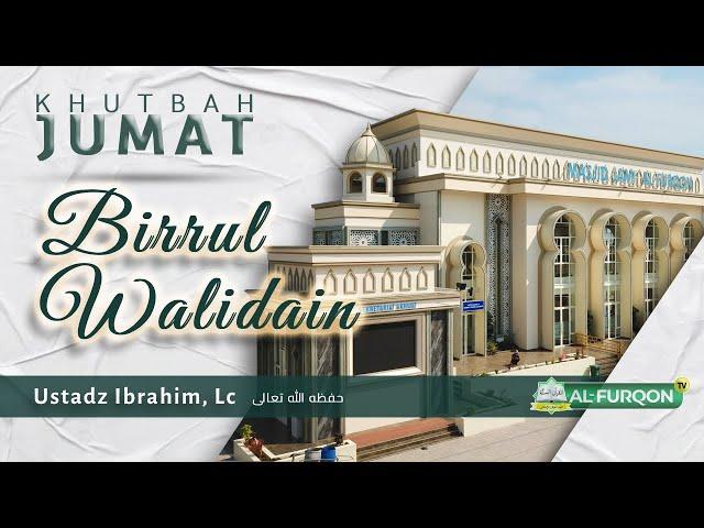 Khutbah Jumat | Ustadz Ibrahim, Lc | Birrul Walidain