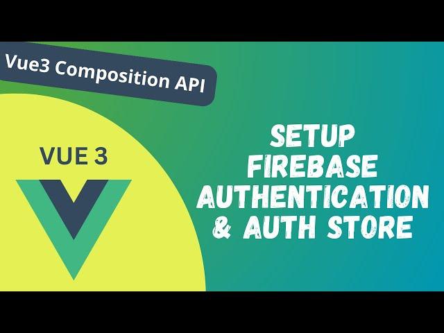 104. Setup Firebase Authentication & create Auth Store for user Vue Composition API - Vue 3