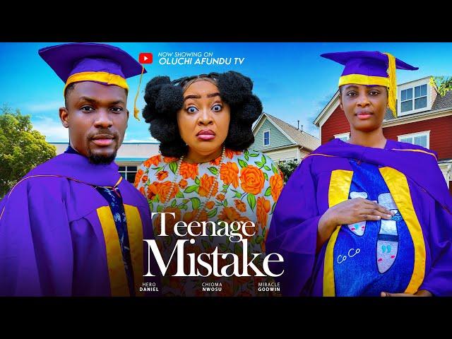 TEENAGE MISTAKE - CHIOMA NWOSU, HERO DANIEL, MIRACLE GODWIN