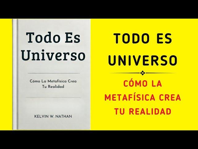 Todo Es Universo: Cómo La Metafísica Crea Tu Realidad (Audiolibro)