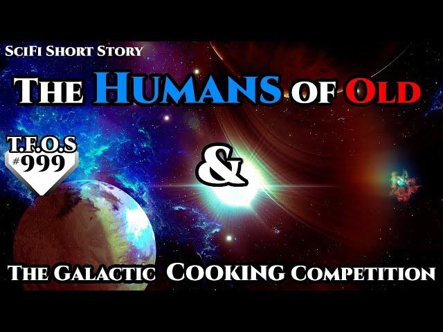 The Humans of Old & The Galactic Cooking Competition | Terran's \ Humans are space Orcs | TFOS999