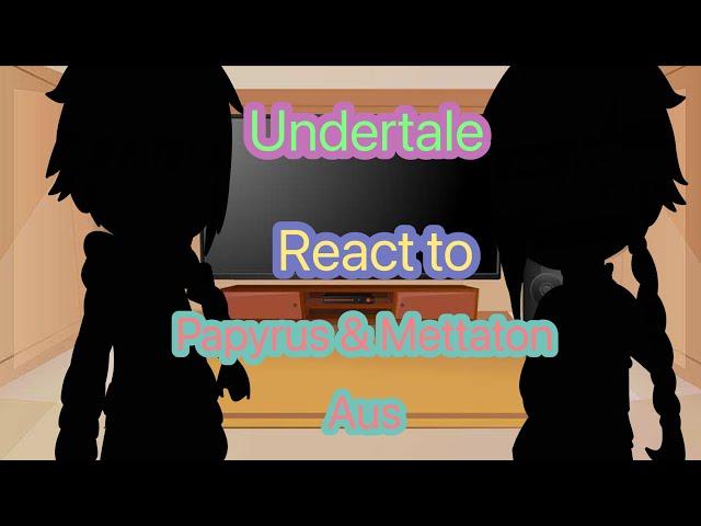 Undertale React to papyrus and Mettaton aus// desc.//