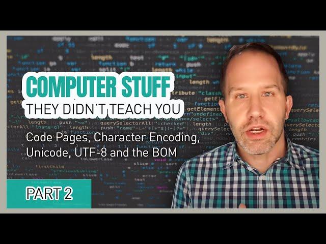 Code Pages, Character Encoding, Unicode, UTF-8 and the BOM - Computer Stuff They Didn't Teach You #2