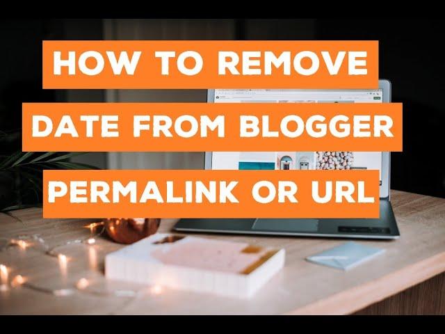 How to remove Date from Blogger Permalink or URL! | Blogger com |  BloggingEase