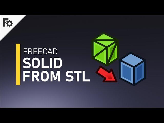 FreeCAD 0.19 - Converting STL files to Solid models