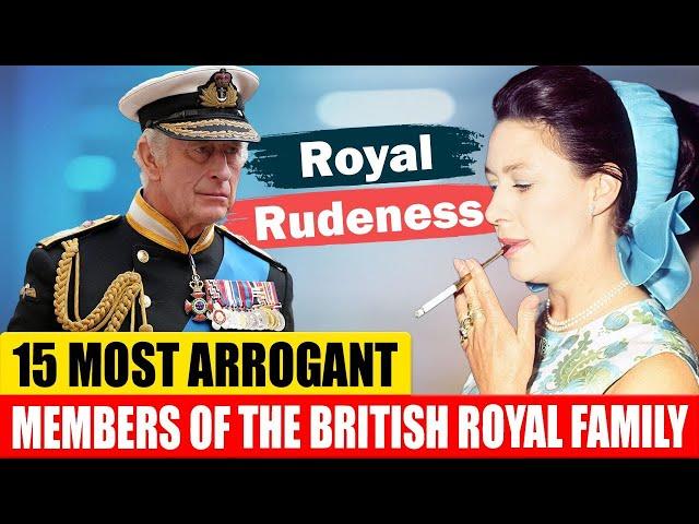 15 Most Arrogant Members of the British Royal Family