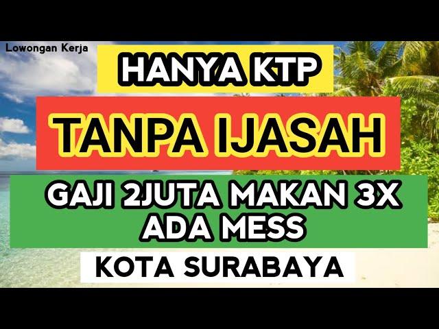 LOWONGAN KERJA HARI INI II TANPA IJASAH . HANYA KTP . KOTA SURABAYA