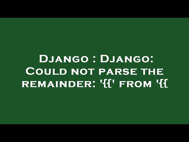 Django : Django: Could not parse the remainder: '{{' from '{{