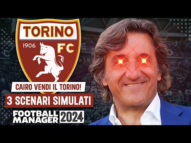 CAIRO VENDE IL TORINO: COSA SUCCEDE DOPO? 3 SCENARI SIMULATI - FOOTBALL MANAGER 2024