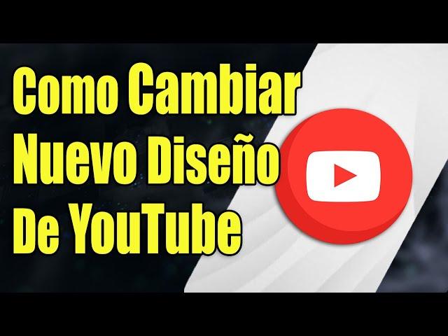 Como Cambiar El Nuevo Diseño De YouTube