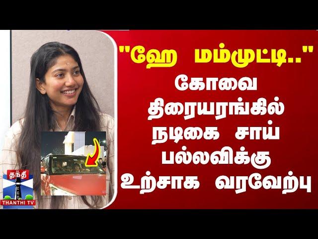 "ஹே மம்முட்டி.." கோவை திரையரங்கில் நடிகை சாய் பல்லவிக்கு உற்சாக வரவேற்பு