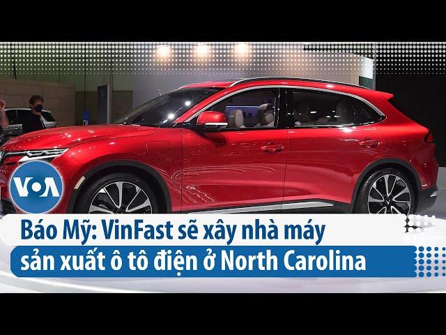 Báo Mỹ: VinFast sẽ xây nhà máy sản xuất ô tô điện ở North Carolina | VOA