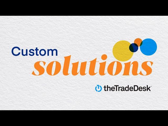 Introducing Custom Solutions from The Trade Desk