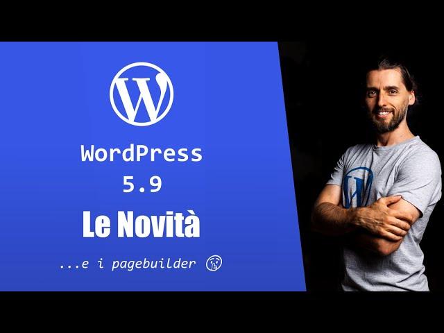 WordPress 5.9 tutte le novità, e i PAGEBUILDER MUTI  - Come cambierà il futuro con questa release