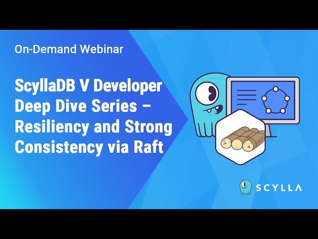 ScyllaDB V Developer Deep Dive Series – Resiliency and Strong Consistency via Raft