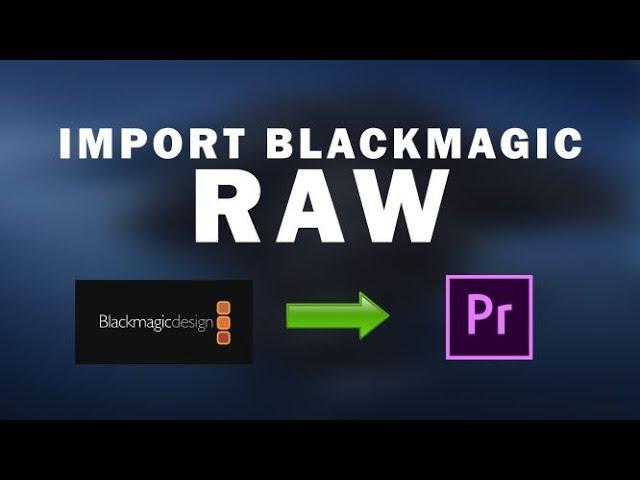 How To Import Blackmagic RAW Files Into Adobe Premiere Pro