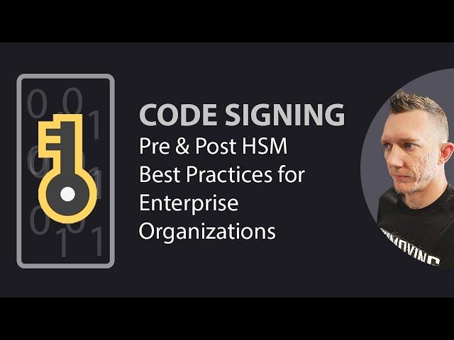 Code Signing Best Practices Pre & Post HSM (Hardware Security Module)