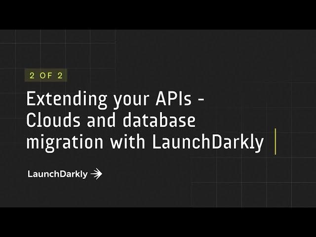 Extending your APIs - Cloud and Database Migrations with Python and LaunchDarkly (2 of 2)