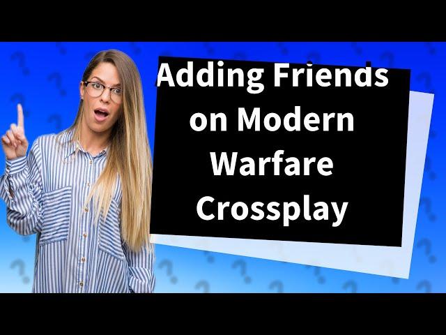 How do you add friends on Modern Warfare Crossplay?
