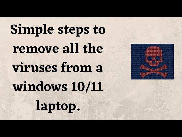 Simple steps to remove all the viruses from a windows 10/11 laptop.