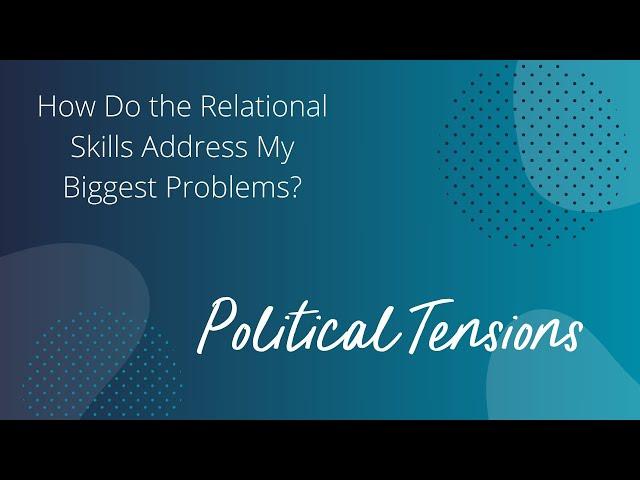 How The Relational Skills Address My Biggest Problems - Political Tensions