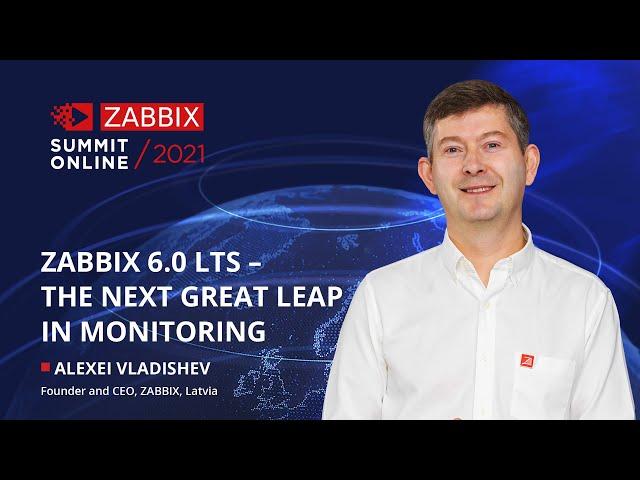 Zabbix 6.0 LTS - The next great leap in monitoring by Alexei Vladishev / Zabbix Summit Online 2021