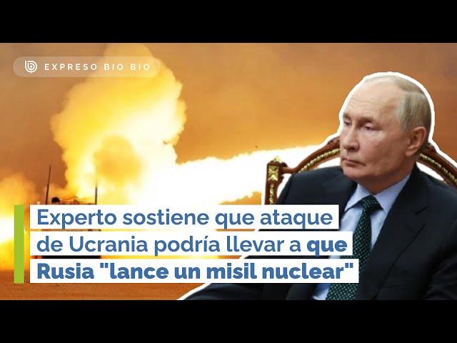 Sostienen que ataque de Ucrania podría llevar a que Rusia "lance un misil nuclear"