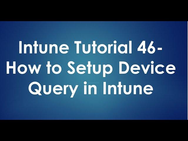 Intune Tutorial 46 - How to Setup Device Query In Intune