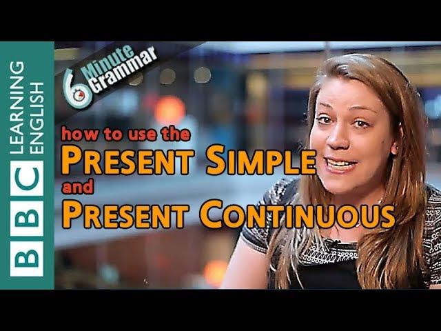 Present Simple and Present Continuous - 6 Minute Grammar