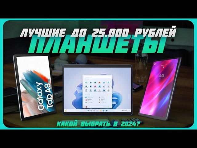 Лучшие планшеты до 25000 рублей в 2024 году | Какой планшет купить?