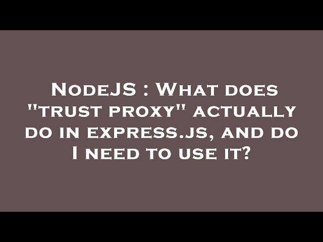 NodeJS : What does "trust proxy" actually do in express.js, and do I need to use it?