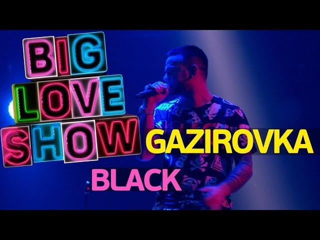 GAZIROVKA - Black [Big Love Show 2018]