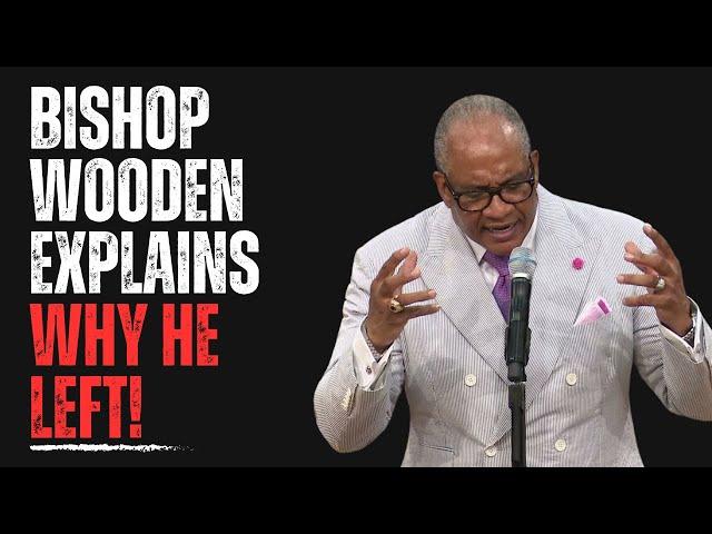 Bishop Wooden Explains "Why He Left"!