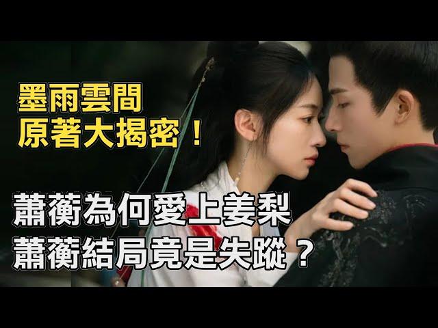 原著其實很美滿！墨雨雲間原著解說：蕭蘅為什麼愛上姜梨？肅國公蕭蘅戰後失蹤去了哪裡？Thedouble