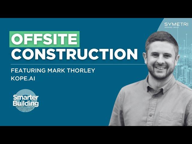 Episode 1 - The Evolution of Offsite Construction Feat. Mark Thorley at KOPE.ai