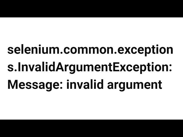 How to Fix selenium.common.exceptions.InvalidArgumentException: Message: invalid argument