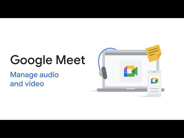 Google Meet: Manage audio and video