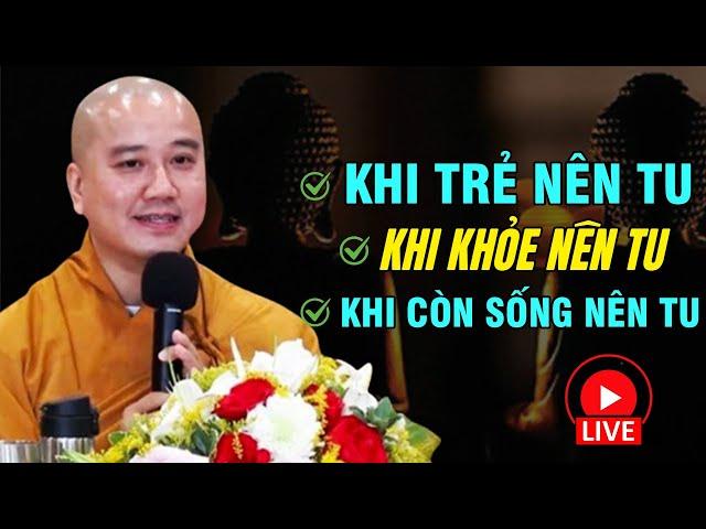 KHI KHỎE NÊN TU - KHI TRẺ NÊN TU - KHI CÒN SỐNG NÊN TU | Thầy Thích Pháp Hòa NEW