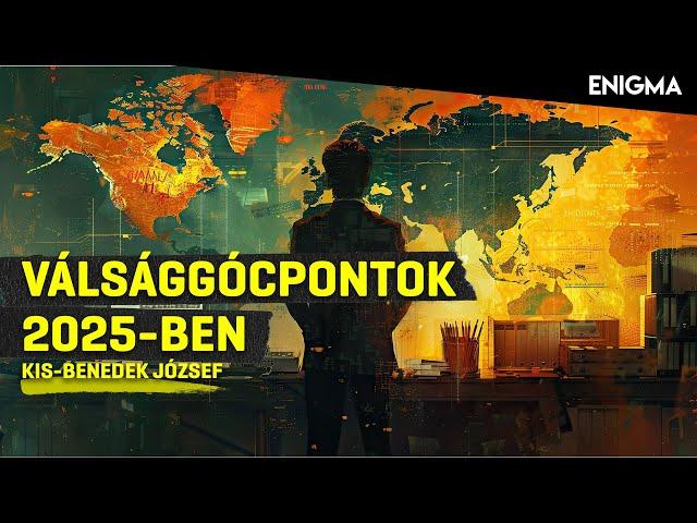 Enigma - Válsággócpontok 2025-ben | Kis-Benedek József | 2024.12.27.